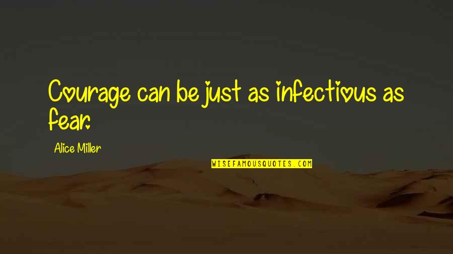 Calianno Passion Quotes By Alice Miller: Courage can be just as infectious as fear.