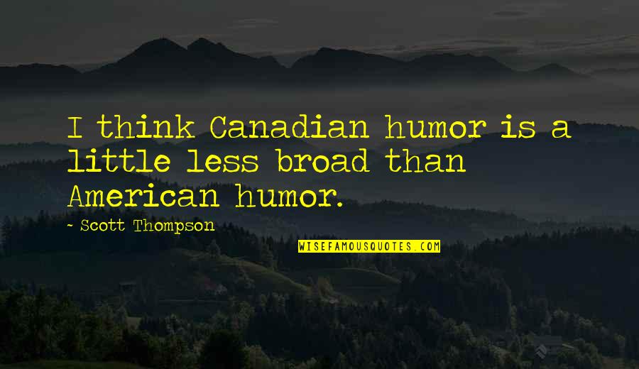 Caliari Island Quotes By Scott Thompson: I think Canadian humor is a little less Caliari Island Quotes By Scott Thompson: I think Canadian humor is a little less