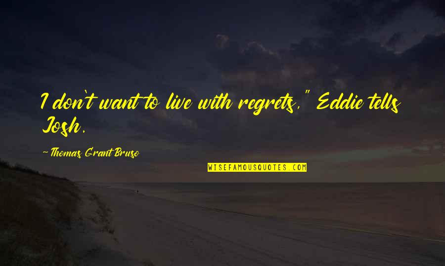 Caliari Island Quotes By Thomas Grant Bruso: I don't want to live with regrets," Eddie Caliari Island Quotes By Thomas Grant Bruso: I don't want to live with regrets," Eddie
