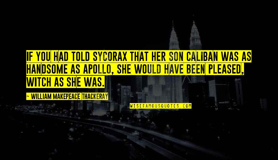 Caliban Quotes By William Makepeace Thackeray: If you had told Sycorax that her son