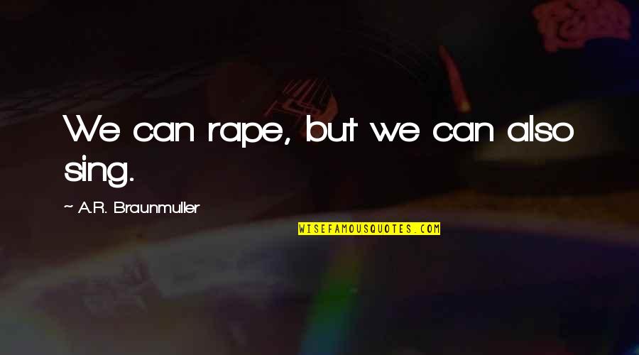 Caliban's Quotes By A.R. Braunmuller: We can rape, but we can also sing. Caliban's Quotes By A.R. Braunmuller: We can rape, but we can also sing.