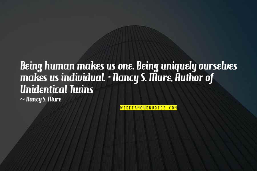 Caliber Home Loans Quotes By Nancy S. Mure: Being human makes us one. Being uniquely ourselves