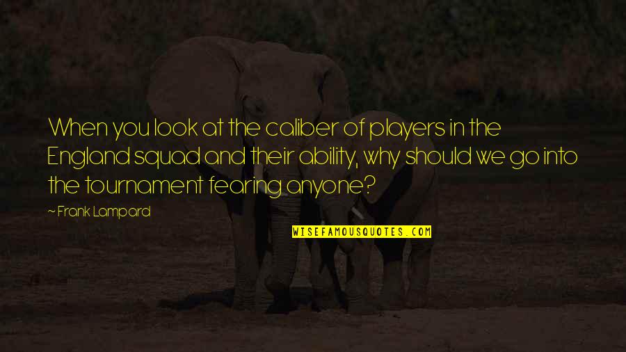 Caliber Quotes By Frank Lampard: When you look at the caliber of players Caliber Quotes By Frank Lampard: When you look at the caliber of players