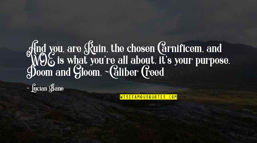 Caliber Quotes By Lucian Bane: And you, are Ruin, the chosen Carnificem, and