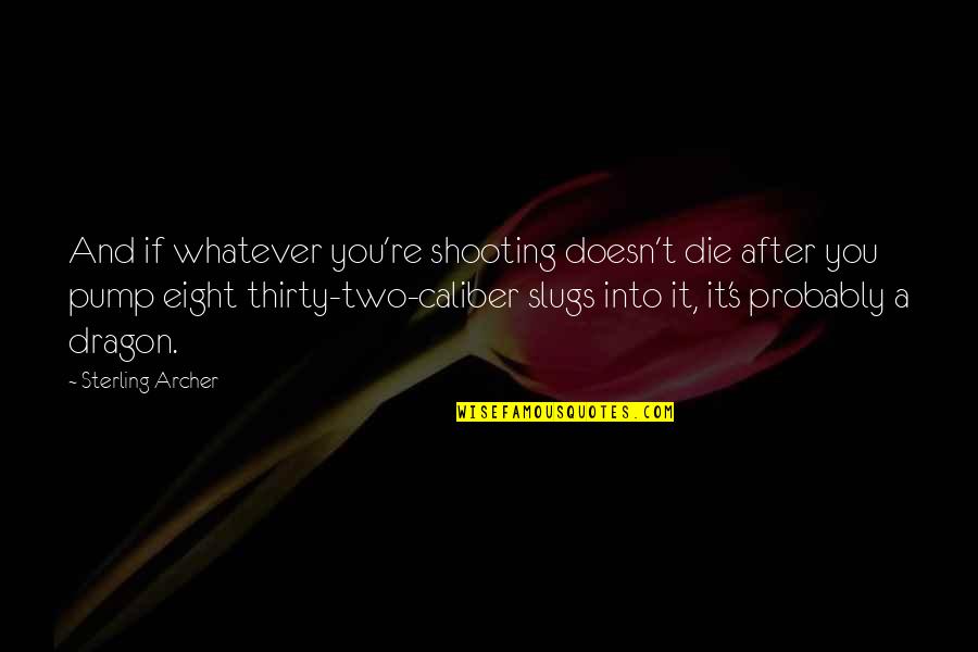 Caliber Quotes By Sterling Archer: And if whatever you're shooting doesn't die after Caliber Quotes By Sterling Archer: And if whatever you're shooting doesn't die after