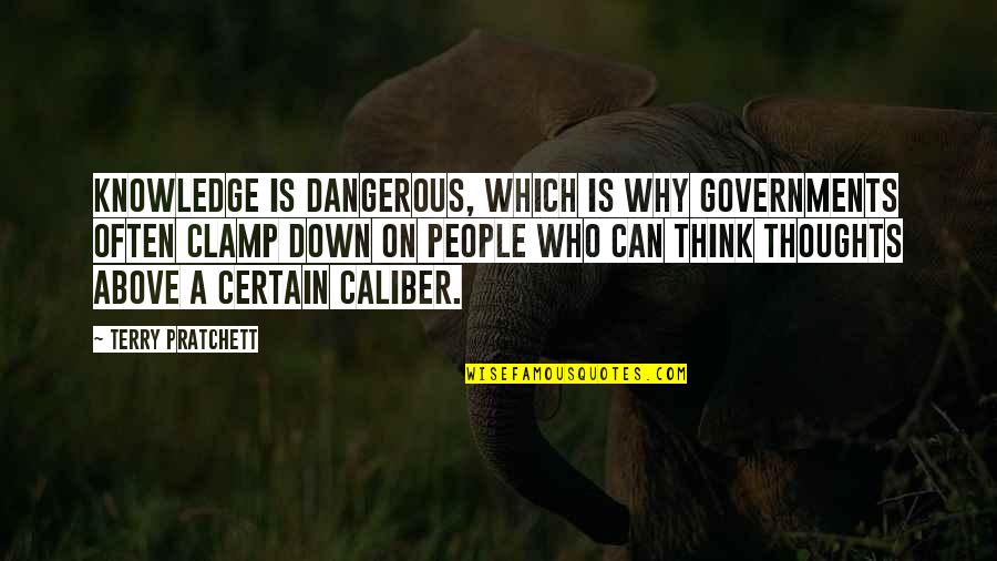 Caliber Quotes By Terry Pratchett: Knowledge is dangerous, which is why governments often Caliber Quotes By Terry Pratchett: Knowledge is dangerous, which is why governments often