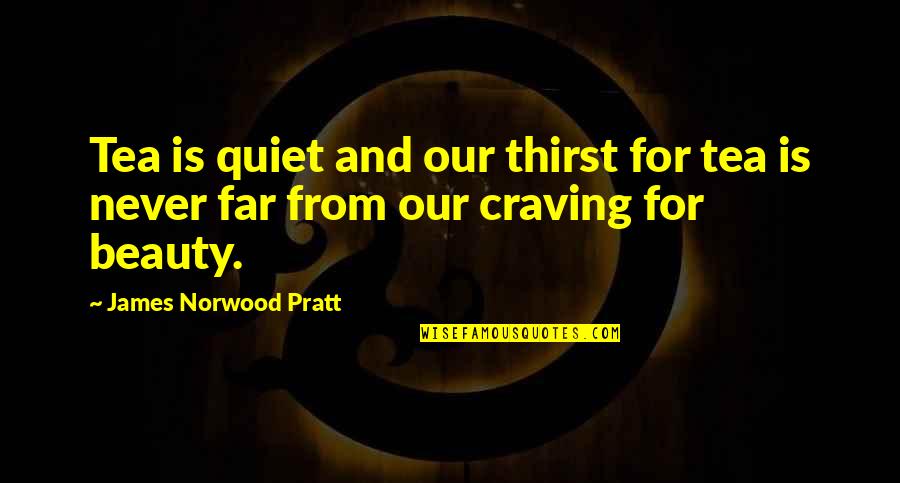 Calibers Quotes By James Norwood Pratt: Tea is quiet and our thirst for tea