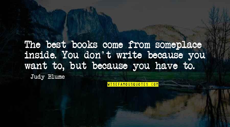 Calibers Quotes By Judy Blume: The best books come from someplace inside. You