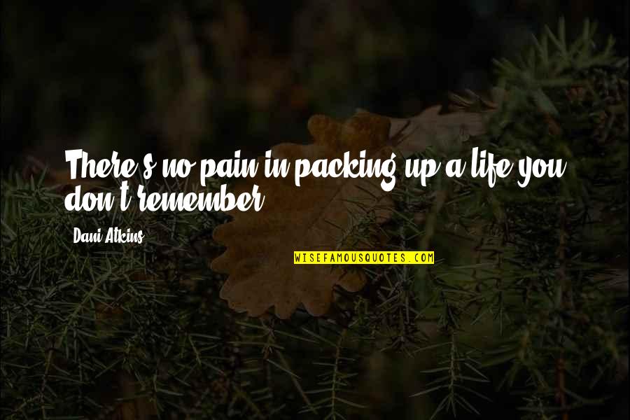 Caliborn Quotes By Dani Atkins: There's no pain in packing up a life