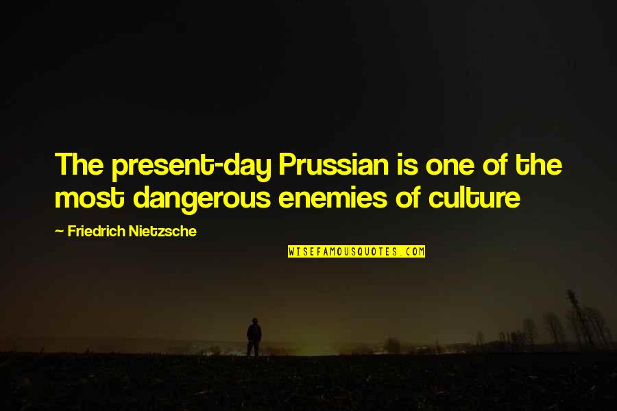 Caliborn Quotes By Friedrich Nietzsche: The present-day Prussian is one of the most