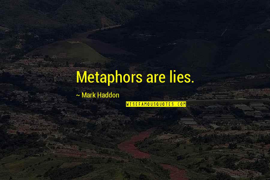 Calibrates Muscle Quotes By Mark Haddon: Metaphors are lies.