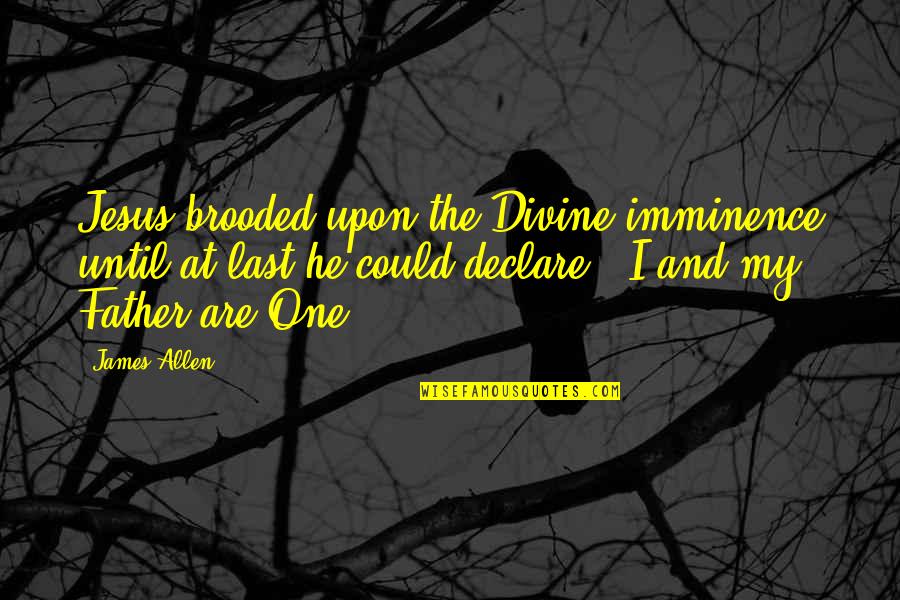 Calibre 50 Love Quotes By James Allen: Jesus brooded upon the Divine imminence until at Calibre 50 Love Quotes By James Allen: Jesus brooded upon the Divine imminence until at