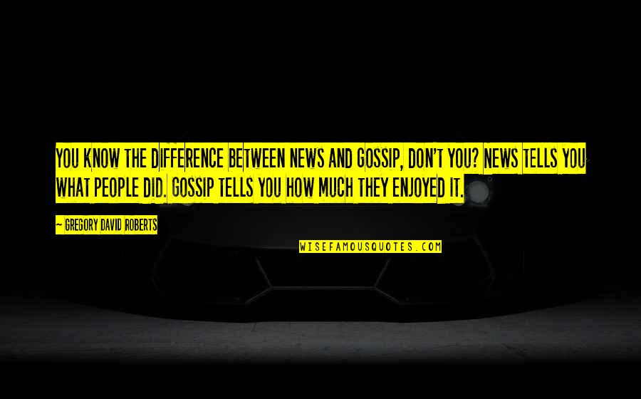 Calice De Fogo Quotes By Gregory David Roberts: You know the difference between news and gossip,