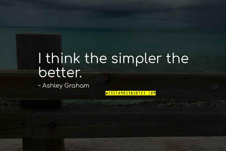 Caliches Quotes By Ashley Graham: I think the simpler the better.