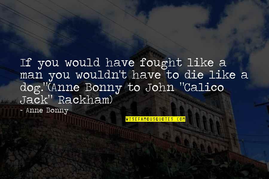 Calico Jack Quotes By Anne Bonny: If you would have fought like a man