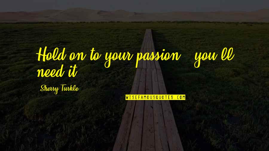 Calico Jack Quotes By Sherry Turkle: Hold on to your passion - you'll need