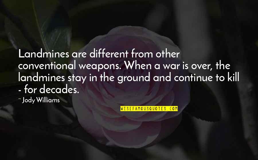 Calico Jack Rackham Quotes By Jody Williams: Landmines are different from other conventional weapons. When Calico Jack Rackham Quotes By Jody Williams: Landmines are different from other conventional weapons. When