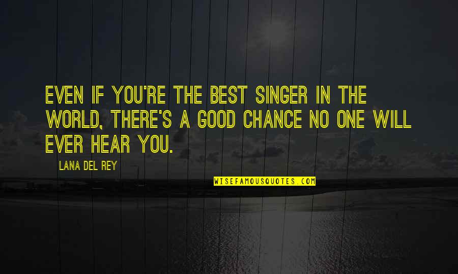Calico Jack Rackham Quotes By Lana Del Rey: Even if you're the best singer in the Calico Jack Rackham Quotes By Lana Del Rey: Even if you're the best singer in the