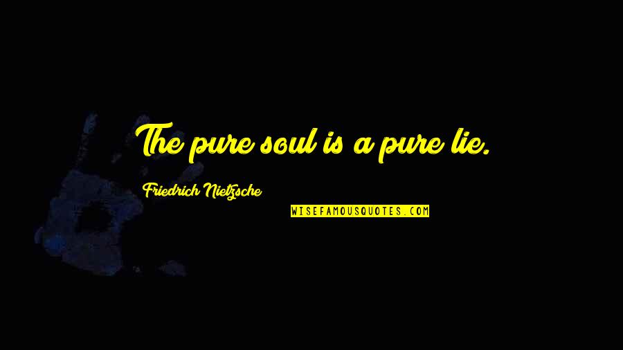 Calico Quotes By Friedrich Nietzsche: The pure soul is a pure lie.