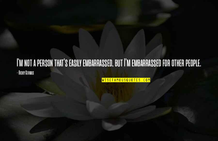 Calico Quotes By Ricky Gervais: I'm not a person that's easily embarrassed, but