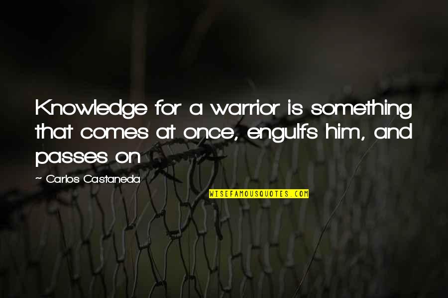 Calicoed Quotes By Carlos Castaneda: Knowledge for a warrior is something that comes