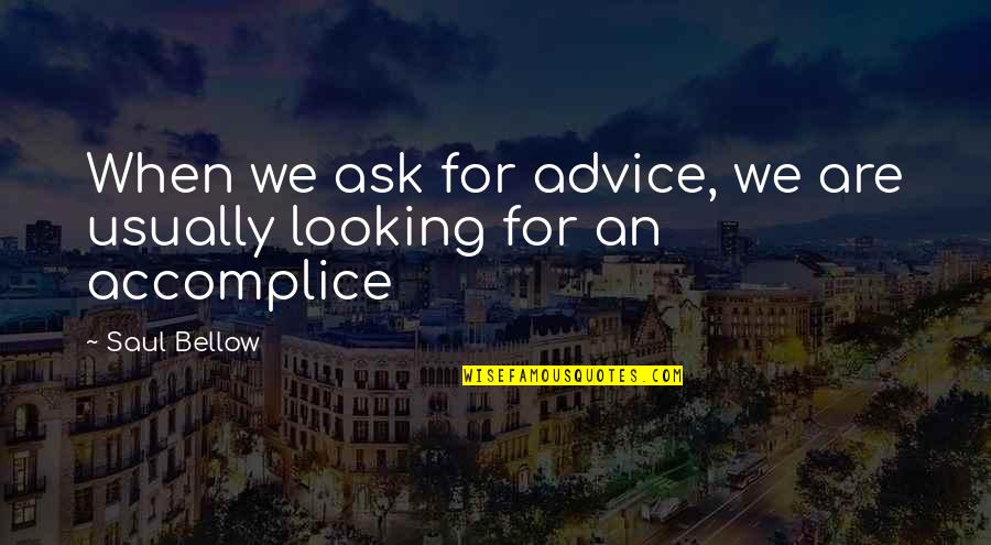 Calicoed Quotes By Saul Bellow: When we ask for advice, we are usually