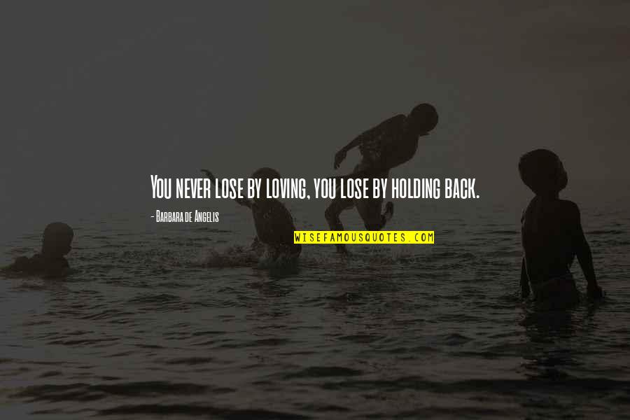 Calicoes Quotes By Barbara De Angelis: You never lose by loving, you lose by Calicoes Quotes By Barbara De Angelis: You never lose by loving, you lose by