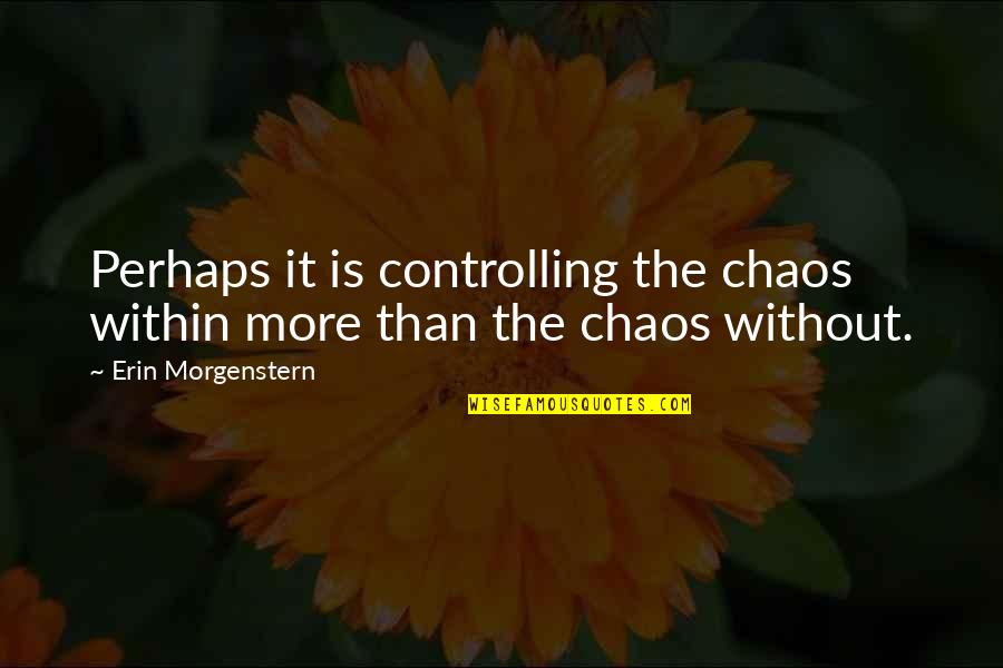 Calicoes Quotes By Erin Morgenstern: Perhaps it is controlling the chaos within more Calicoes Quotes By Erin Morgenstern: Perhaps it is controlling the chaos within more