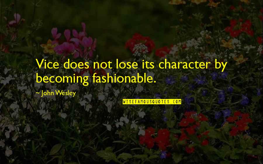 Calicoes Quotes By John Wesley: Vice does not lose its character by becoming