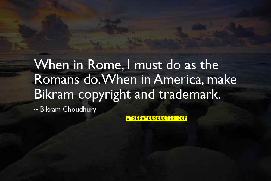 Calicos Collectibles Quotes By Bikram Choudhury: When in Rome, I must do as the