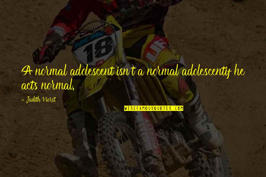 Calicos Collectibles Quotes By Judith Viorst: A normal adolescent isn't a normal adolescentif he
