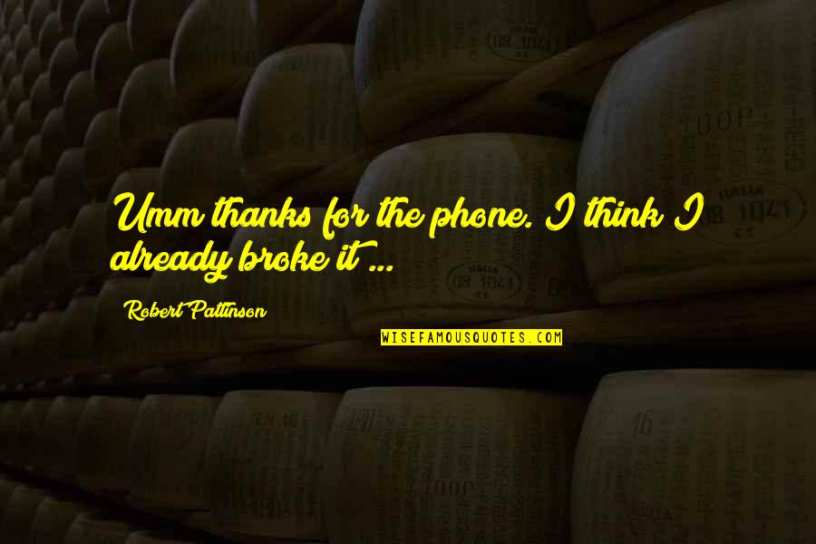 Calicos Collectibles Quotes By Robert Pattinson: Umm thanks for the phone. I think I