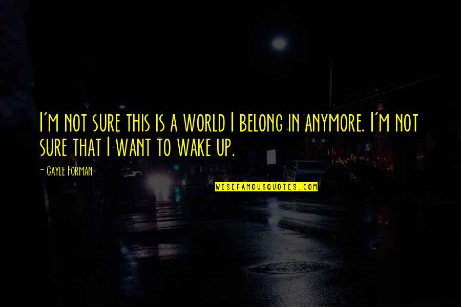 Calie Quotes By Gayle Forman: I'm not sure this is a world I