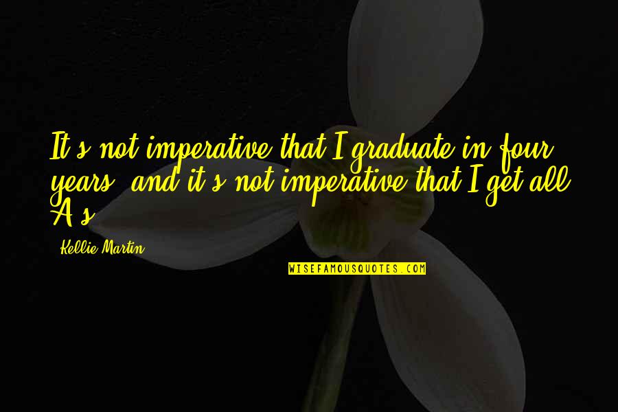 Calie Quotes By Kellie Martin: It's not imperative that I graduate in four Calie Quotes By Kellie Martin: It's not imperative that I graduate in four