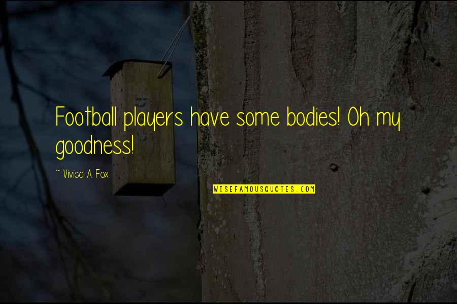 Calie Quotes By Vivica A. Fox: Football players have some bodies! Oh my goodness! Calie Quotes By Vivica A. Fox: Football players have some bodies! Oh my goodness!