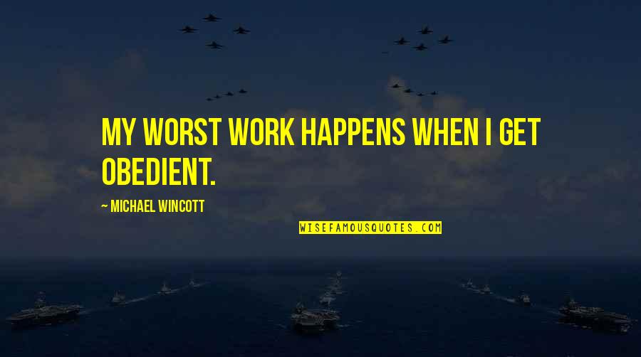 Caliendo Gruden Quotes By Michael Wincott: My worst work happens when I get obedient.