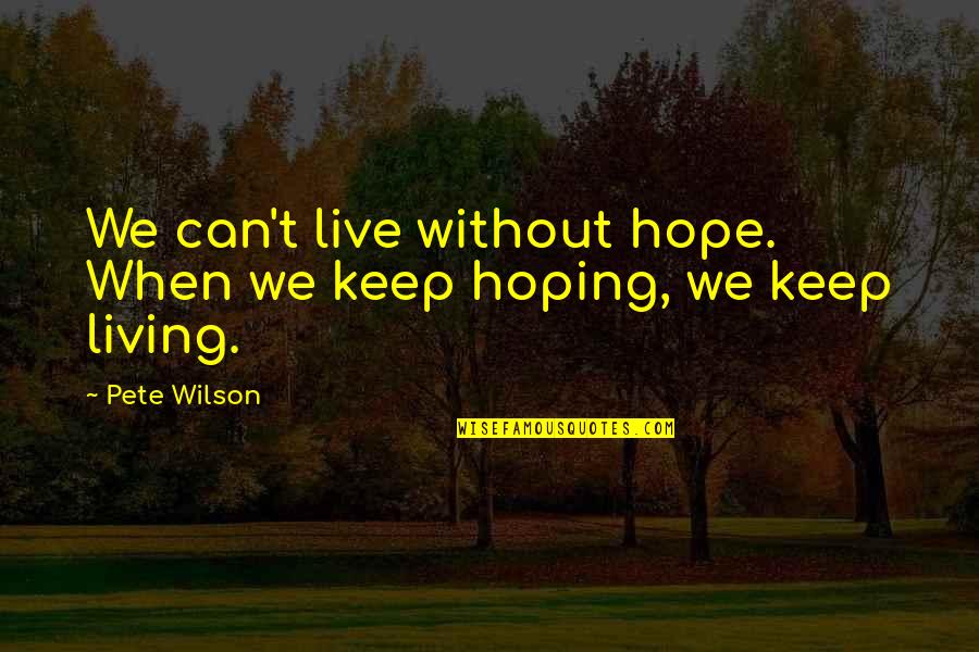 Calientan Las Manos Quotes By Pete Wilson: We can't live without hope. When we keep