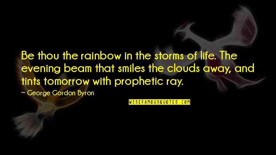 Calientes Video Quotes By George Gordon Byron: Be thou the rainbow in the storms of