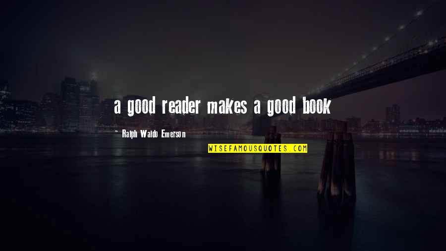 Calif Governor Quotes By Ralph Waldo Emerson: a good reader makes a good book