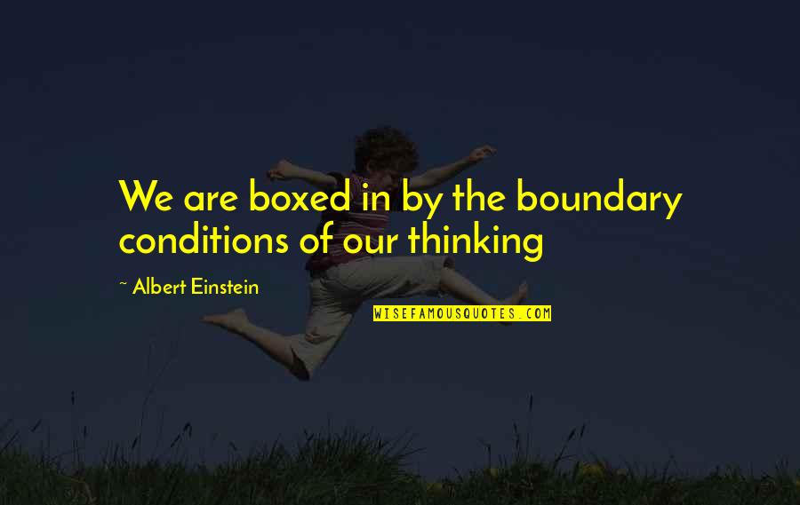 Calif Quotes By Albert Einstein: We are boxed in by the boundary conditions