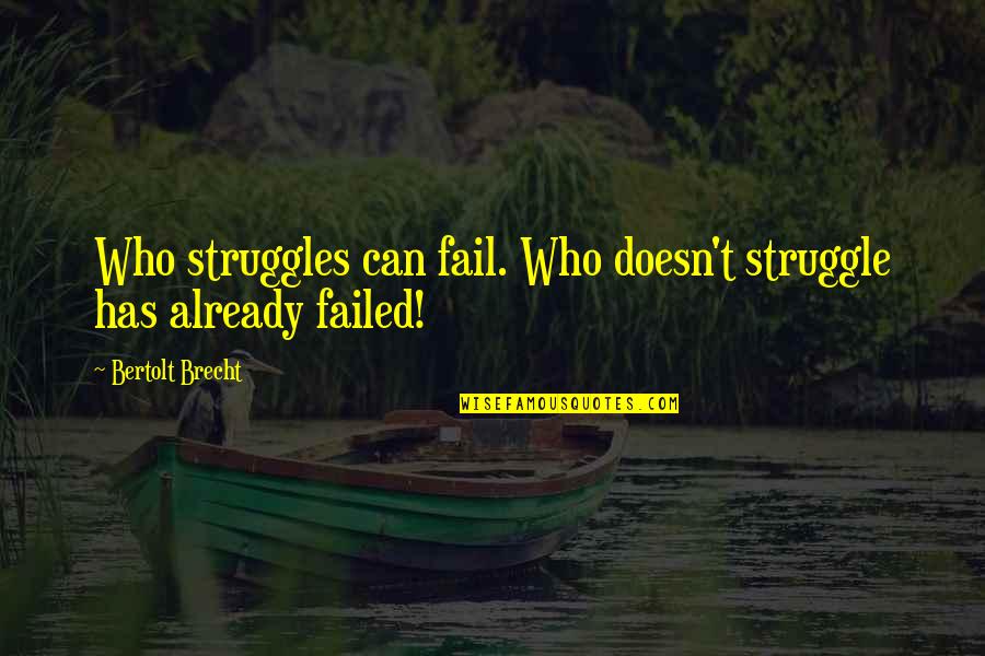 Calif Quotes By Bertolt Brecht: Who struggles can fail. Who doesn't struggle has