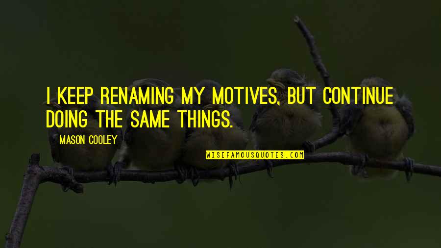 Califano Franco Quotes By Mason Cooley: I keep renaming my motives, but continue doing