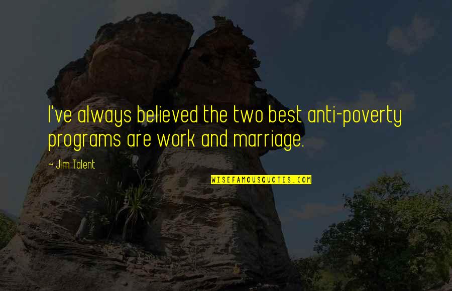 Califano V Quotes By Jim Talent: I've always believed the two best anti-poverty programs