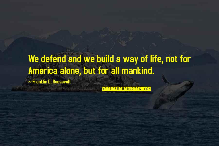 California Beaches Quotes By Franklin D. Roosevelt: We defend and we build a way of
