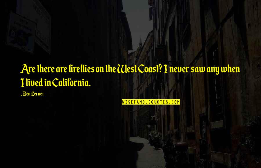 California Coast Quotes By Ben Lerner: Are there are fireflies on the West Coast?
