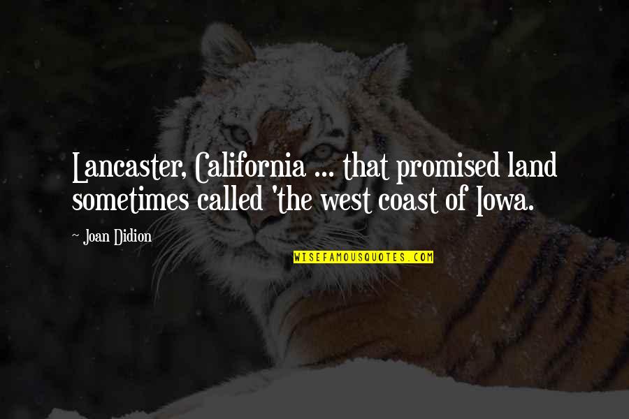 California Coast Quotes By Joan Didion: Lancaster, California ... that promised land sometimes called