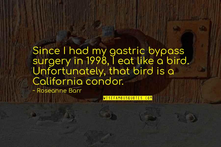 California Condor Quotes By Roseanne Barr: Since I had my gastric bypass surgery in