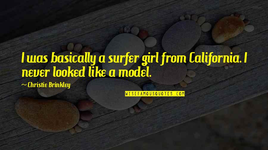 California Girl Quotes By Christie Brinkley: I was basically a surfer girl from California. California Girl Quotes By Christie Brinkley: I was basically a surfer girl from California.