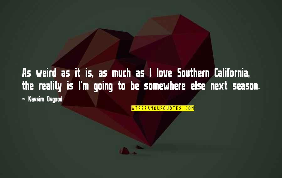 California Love Quotes By Kassim Osgood: As weird as it is, as much as