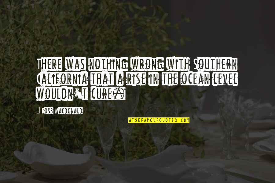 California Ocean Quotes By Ross Macdonald: There was nothing wrong with Southern California that